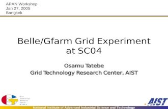 National Institute of Advanced Industrial Science and Technology Belle/Gfarm Grid Experiment at SC04 Osamu Tatebe Grid Technology Research Center, AIST.