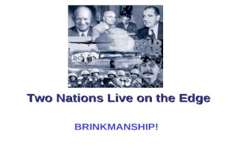 Two Nations Live on the Edge BRINKMANSHIP!. Brinkmanship Rules U.S. Policy 1949 Soviets detonates their own atomic bomb, which sparks the beginning of.