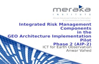 Integrated Risk Management Components in the GEO Architecture Implementation Pilot Phase 2 (AIP-2) ICT for Earth Observation Anwar Vahed.