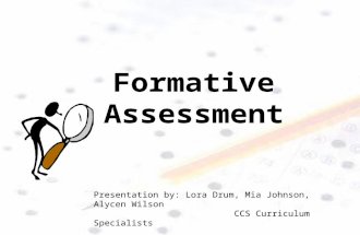 Formative Assessment Presentation by: Lora Drum, Mia Johnson, Alycen Wilson CCS Curriculum Specialists.