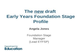Angela Jones Foundation Stage Manager (Lead EYFSP) The new draft Early Years Foundation Stage Profile.