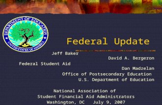 Federal Update Jeff Baker David A. Bergeron Federal Student Aid Dan Madzelan Office of Postsecondary Education U.S. Department of Education National Association.