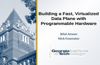 1 Building a Fast, Virtualized Data Plane with Programmable Hardware Bilal Anwer Nick Feamster.