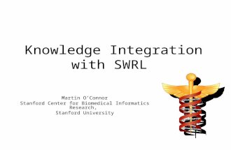 Knowledge Integration with SWRL Martin OConnor Stanford Center for Biomedical Informatics Research, Stanford University.