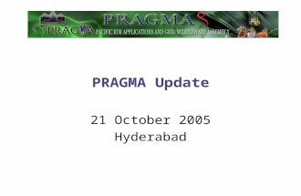 PRAGMA Update 21 October 2005 Hyderabad. PRAGMAs Founding Motivations – Updated 2005 The grid is transforming e-science: computing, data *, and collaboration.