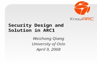 Security Design and Solution in ARC1 Weizhong Qiang University of Oslo April 9, 2008.