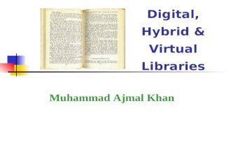 Digital, Hybrid & Virtual Libraries Muhammad Ajmal Khan.
