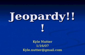 Jeopardy!!! Kyle Nutter 1/16/07Kyle.nutter@gmail.com.