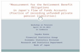Workshop on Pensions April 22-24,2013 in Canberra Sayako Konno Financial Statistics Group Economic Statistics Division Research and Statistics Department.