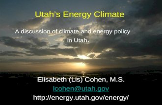 Utahs Energy Climate A discussion of climate and energy policy in Utah. Elisabeth (Lis) Cohen, M.S. lcohen@utah.gov