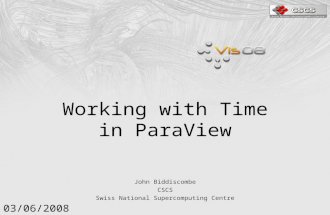 John Biddiscombe CSCS Swiss National Supercomputing Centre 03/06/2008 Working with Time in ParaView.