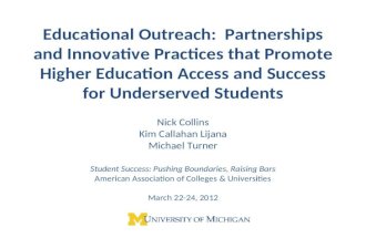Educational Outreach: Partnerships and Innovative Practices that Promote Higher Education Access and Success for Underserved Students Nick Collins Kim.
