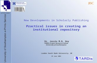New Developments in Scholarly Publishing Practical issues in creating an institutional repository Dr. Jessie M.N. Hey TARDis Project Research Fellow University.