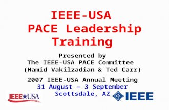 IEEE-USA PACE Leadership Training Presented by The IEEE-USA PACE Committee (Hamid Vakilzadian & Ted Carr) 2007 IEEE-USA Annual Meeting 31 August – 3 September.