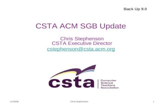 11/02/08Chris Stephenson1 CSTA ACM SGB Update Chris Stephenson CSTA Executive Director cstephenson@csta.acm.org cstephenson@csta.acm.org Back Up 9.0.