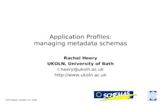 DC8 Ottawa, October 4-6, 2000 Rachel Heery UKOLN, University of Bath r.heery@ukoln.ac.uk  Application Profiles: managing metadata.