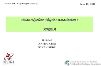 Asian Nuclear Physics Association : ANPhA June 11, 2010 H. Sakai ANPhA, Chair RIKEN/SKKU 2010 NuPECC @ Bergen, Norway.