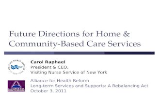 Future Directions for Home & Community-Based Care Services Carol Raphael President & CEO, Visiting Nurse Service of New York Alliance for Health Reform.