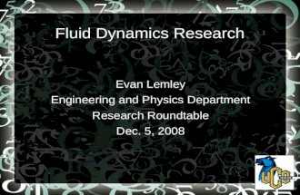 Fluid Dynamics Research Evan Lemley Engineering and Physics Department Research Roundtable Dec. 5, 2008.