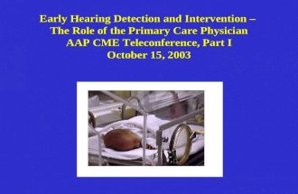 Early Hearing Detection and Intervention – The Role of the Primary Care Physician AAP CME Teleconference, Part I October 15, 2003.