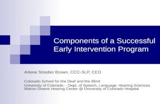 Components of a Successful Early Intervention Program Arlene Stredler Brown, CCC-SLP, CED Colorado School for the Deaf and the Blind University of Colorado.