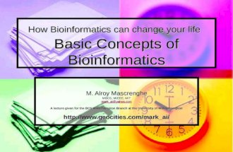 How Bioinformatics can change your life Basic Concepts of Bioinformatics M. Alroy Mascrenghe MBCS, MIEEE, MIT mark_ai@yahoo.com A lecture given for the.