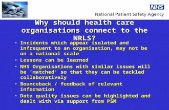 Why should health care organisations connect to the NRLS? Incidents which appear isolated and infrequent to an organisation, may not be on a national scale.