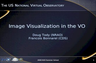 2008 NVO Summer School1 Image Visualization in the VO Doug Tody (NRAO) Francois Bonnarel (CDS) T HE US N ATIONAL V IRTUAL O BSERVATORY.