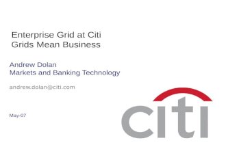 Andrew Dolan Markets and Banking Technology andrew.dolan@citi.com May-07 Enterprise Grid at Citi Grids Mean Business.