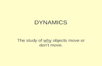 DYNAMICS The study of why objects move or dont move.
