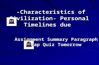 -Characteristics of Civilization- Personal Timelines due -Characteristics of Civilization- Personal Timelines due Assignment Summary Paragraph Map Quiz.