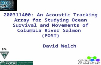 200311400: An Acoustic Tracking Array for Studying Ocean Survival and Movements of Columbia River Salmon (POST) David Welch.