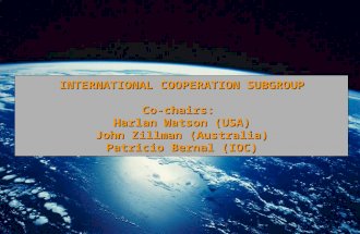 INTERNATIONAL COOPERATION SUBGROUP Co-chairs: Harlan Watson (USA) John Zillman (Australia) Patricio Bernal (IOC)