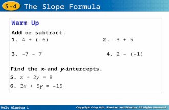 Holt Algebra 1 5-4 The Slope Formula Warm Up Add or subtract. 1. 4 + (–6) 2. –3 + 5 3. –7 – 7 4. 2 – (–1) Find the x- and y-intercepts. 5. x + 2y = 8 6.