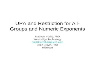 UPA and Restriction for All- Groups and Numeric Exponents Matthew Fuchs, PhD Westbridge Technology matt@westbridgetech.com Allen Brown, PhD Microsoft.