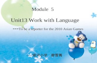 Unit13 Work with Language --- To be a reporter for the 2010 Asian Games Module 5 ----