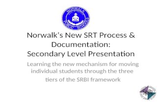 Norwalks New SRT Process & Documentation: Secondary Level Presentation Learning the new mechanism for moving individual students through the three tiers.