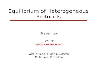 Equilibrium of Heterogeneous Protocols Steven Low CS, EE netlab.CALTECH.edu with A. Tang, J. Wang, Clatech M. Chiang, Princeton.