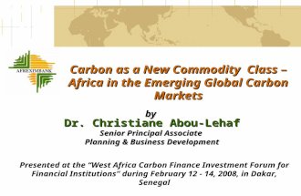 Carbon as a New Commodity Class – Africa in the Emerging Global Carbon Markets by Dr. Christiane Abou-Lehaf Senior Principal Associate Planning & Business.