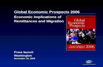 Global Economic Prospects 2006 Economic Implications of Remittances and Migration Press launch Washington November 16, 2005.