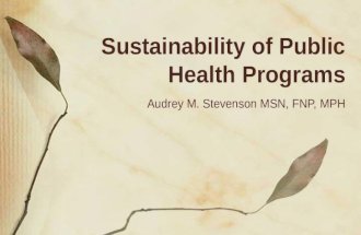 Sustainability of Public Health Programs Audrey M. Stevenson MSN, FNP, MPH.