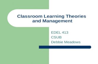 Classroom Learning Theories and Management EDEL 413 CSUB Debbie Meadows.