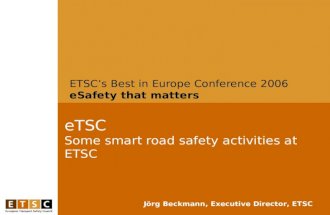 Jörg Beckmann, Executive Director, ETSC eTSC Some smart road safety activities at ETSC ETSCs Best in Europe Conference 2006 eSafety that matters.