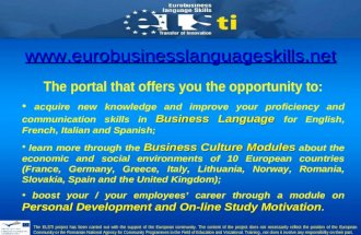 Www.eurobusinesslanguageskills.net The portal that offers you the opportunity to: Business Language acquire new knowledge and improve your proficiency.