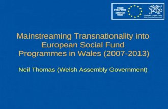 Mainstreaming Transnationality into European Social Fund Programmes in Wales (2007-2013) Neil Thomas (Welsh Assembly Government)
