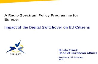 A Radio Spectrum Policy Programme for Europe: Impact of the Digital Switchover on EU Citizens Nicola Frank Head of European Affairs Brussels, 12 January.