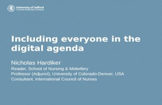 Including everyone in the digital agenda Nicholas Hardiker Reader, School of Nursing & Midwifery Professor (Adjunct), University of Colorado-Denver, USA.
