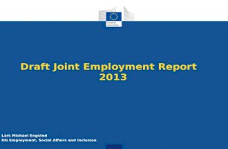 Draft Joint Employment Report 2013 Lars Michael Engsted DG Employment, Social Affairs and Inclusion.