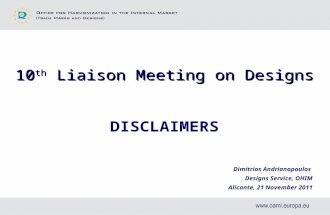 10 th Liaison Meeting on Designs DISCLAIMERS Dimitrios Andrianopoulos Designs Service, OHIM Alicante, 21 November 2011.