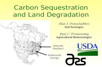Carbon Sequestration and Land Degradation Alan J. Franzluebbers Soil Ecologist Paul C. Doraiswamy Agricultural Meteorologist Watkinsville Georgia Beltsville.